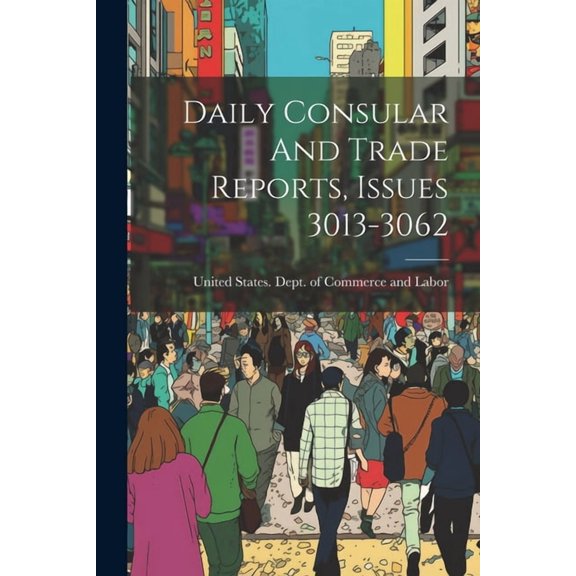 Daily Consular And Trade Reports, Issues 3013-3062 (Paperback)