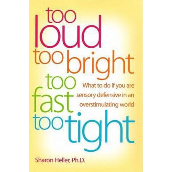 Pre-Owned Too Loud, Too Bright, Too Fast, Too Tight: What to Do If You Are Sensory Defensive in an Overstimulating World (Hardcover) 0060195207 9780060195205