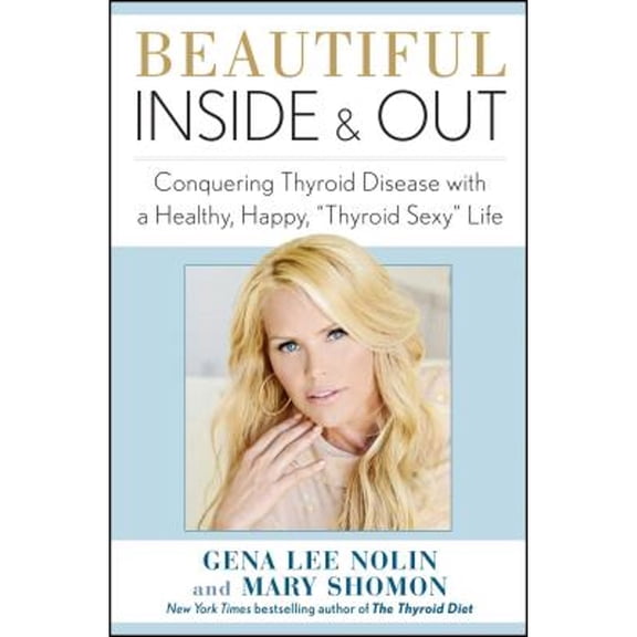 Pre-Owned Beautiful Inside and Out: Conquering Thyroid Disease with a Healthy, Happy, Thyroid Sexy Life (Paperback) by Gena Lee Nolin, Mary Shomon