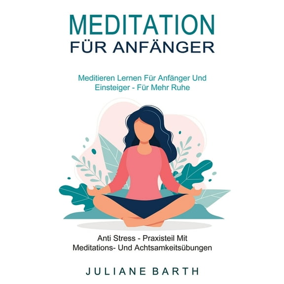 Meditation Für Anfänger: Meditieren Lernen Für Anfänger Und Einsteiger - Für Mehr Ruhe (Anti Stress - Praxisteil Mit Med, (Paperback)