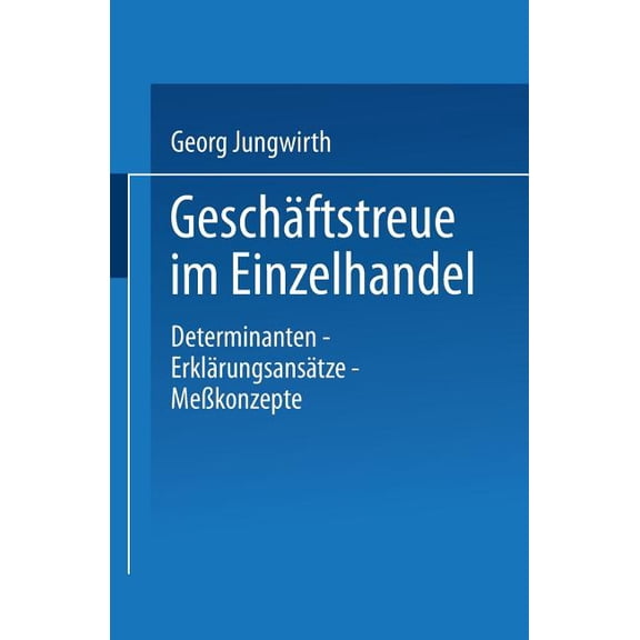Gabler Edition Wissenschaft GeschÃ¤ftstreue Im Einzelhandel: Determinanten - ErklÃ¤rungsansÃ¤tze MeÃkonzepte, (Paperback)