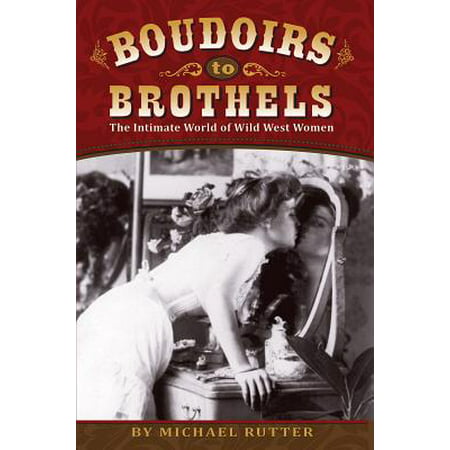 Boudoirs to Brothels : The Intimate World of Wild West (Best Boudoir Photographers In The World)