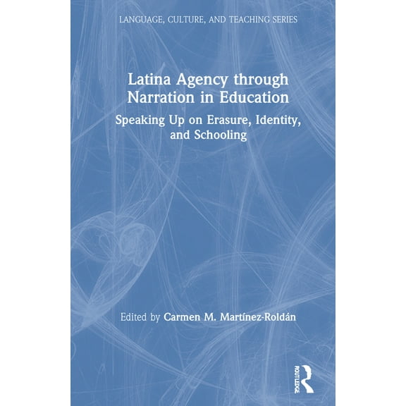 Language, Culture, and Teaching Latina Agency through Narration in Education: Speaking Up on Erasure, Identity, and Schooling, (Hardcover)