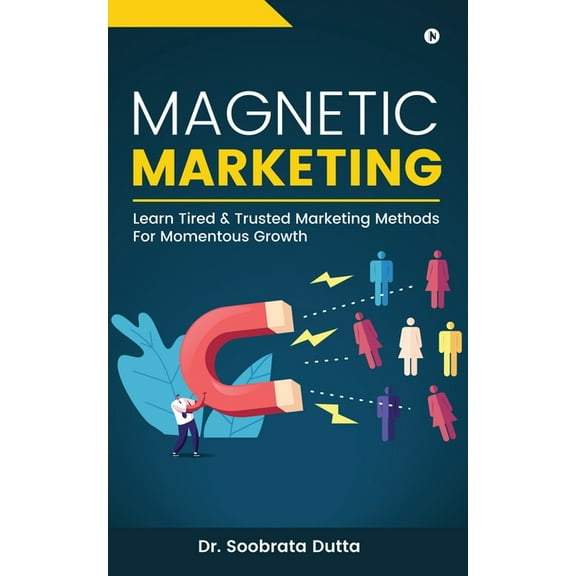 Magnetic Marketing: Learn Tired & Trusted Marketing Methods For Momentous Growth (Paperback)