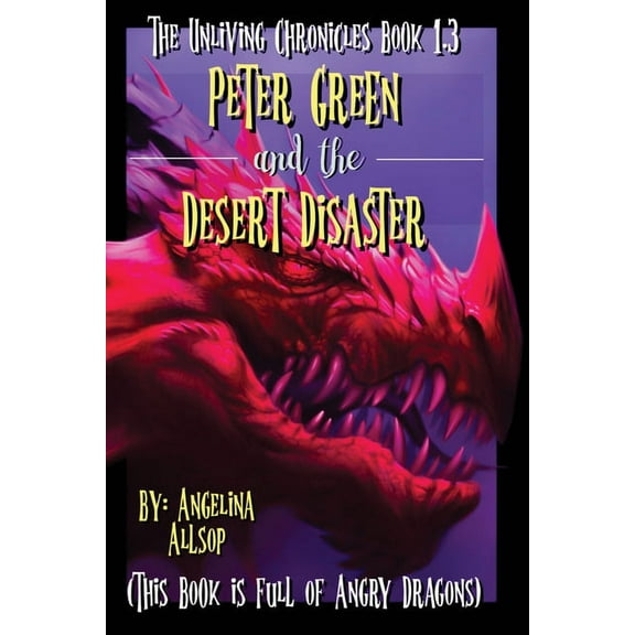 The Unliving Chronicles Peter Green and the Desert Disaster: This Book is Full of Angry Dragons, (Paperback)