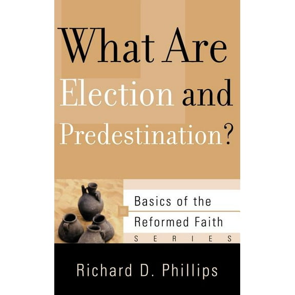 Basics of the Reformed Faith: What Are Election and Predestination? (Paperback)
