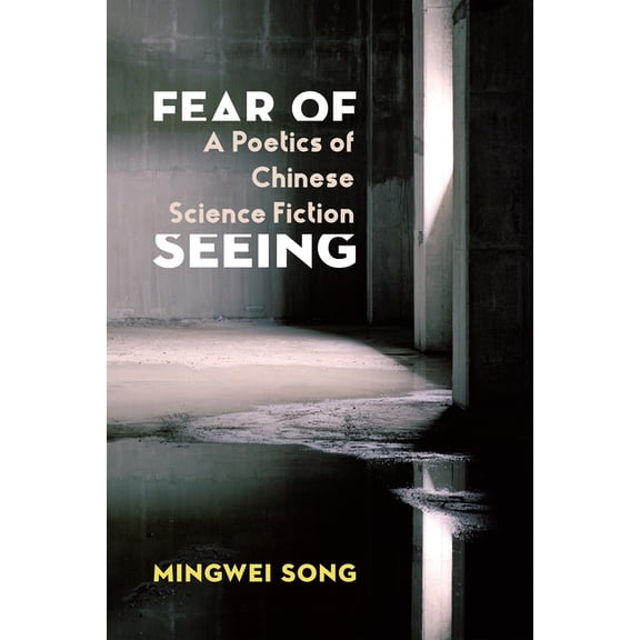 Global Chinese Culture Fear of Seeing: A Poetics of Chinese Science Fiction, (Paperback)