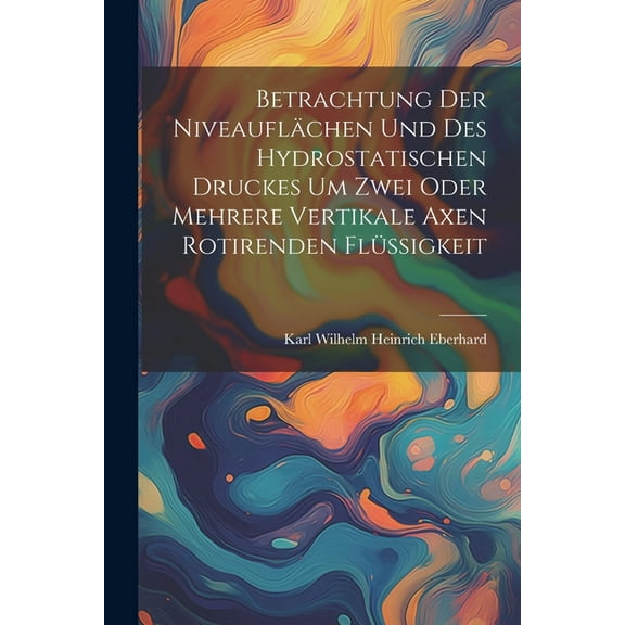 Betrachtung der Niveauflächen und des hydrostatischen Druckes um zwei oder mehrere vertikale Axen rotirenden flüssigkeit (Paperback)