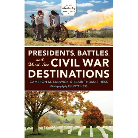 Presidents, Battles, and Must-See Civil War Destinations : Exploring a Kentucky Divided (Paperback)