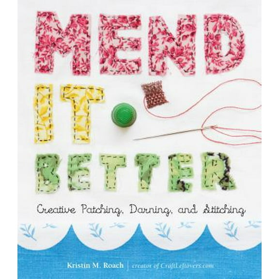 Pre-Owned Mend It Better: Creative Patching, Darning, and Stitching (Hardcover) 1603425640 9781603425643