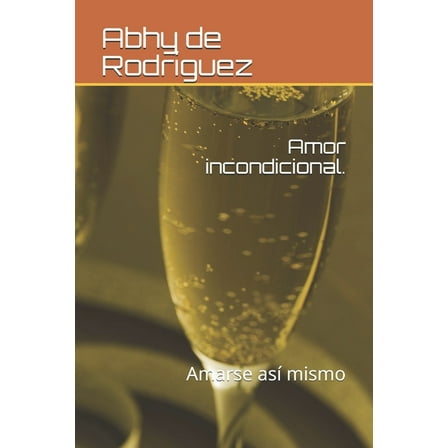 Amor incondicional.: Amarse así mismo (Paperback)