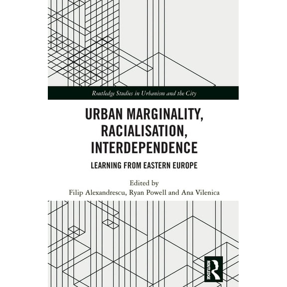 Routledge Studies in Urbanism and the Ci Urban Marginality, Racialisation, Interdependence: Learning from Eastern Europe, (Hardcover)