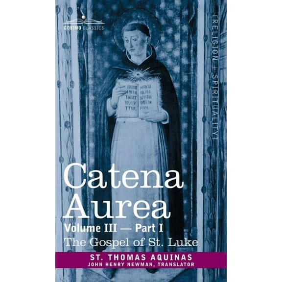 Catena Aurea: Commentary on the Four Gospels, Collected Out of the Works of the Fathers, Volume III Part 1, Gospel of St. Luke (Hardcover)