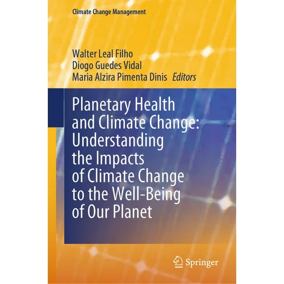 Climate Change Management Planetary Health and Climate Change: Understanding the Impacts of Climate Change to the Well-Being of Our Planet, (Hardcover)