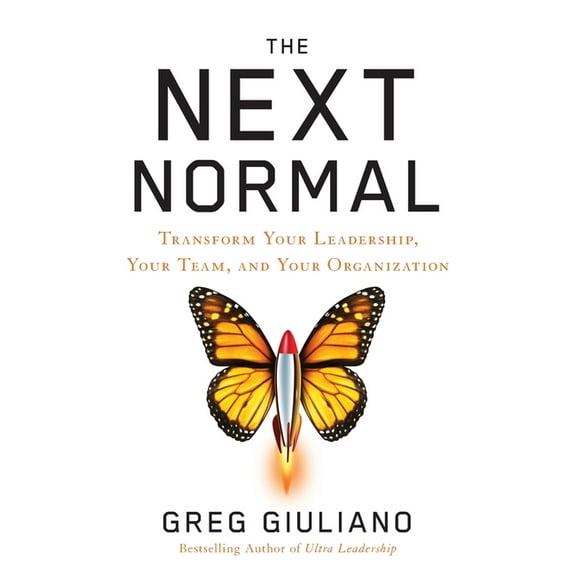 The Next Normal: Transform Your Leadership, Your Team, and Your Organization, (Paperback)