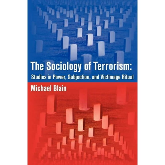 The Sociology of Terrorism: Studies in Power, Subjection, and Victimage Ritual, (Paperback)