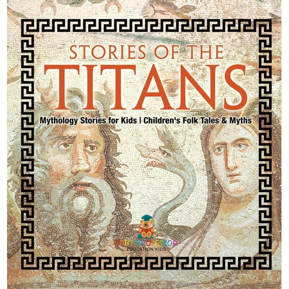 Stories of the Titans - Mythology Stories for Kids Children's Folk Tales & Myths, (Hardcover)