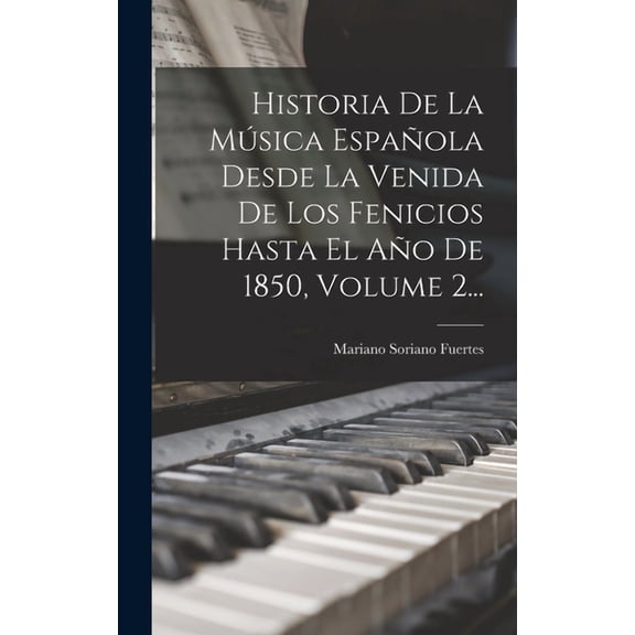 Historia De La Música Española Desde La Venida De Los Fenicios Hasta El Año De 1850, Volume 2... (Hardcover)