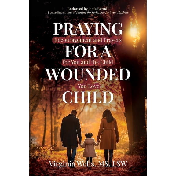Praying for a Wounded Child: Encouragement and Prayers for You and the Child You Love, (Paperback)
