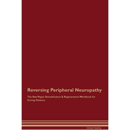 Reversing Peripheral Neuropathy the Raw Vegan Detoxification & Regeneration Workbook for Curing Patients (Best Treatment For Peripheral Neuropathy)