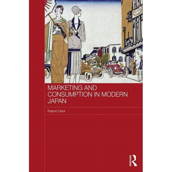 Routledge Studies in the Growth Economie Marketing and Consumption in Modern Japan, Book 122, (Hardcover)
