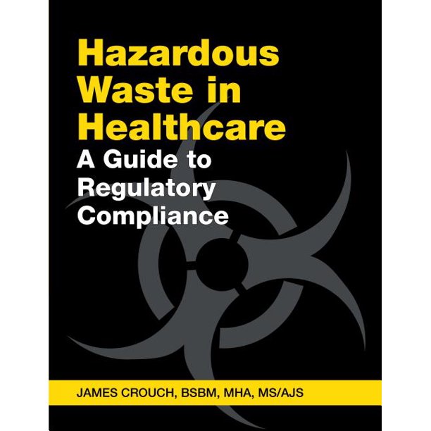 Hazardous Waste in Healthcare A Guide to Regulatory Compliance