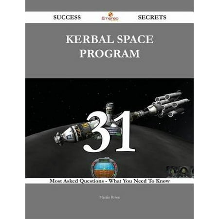 Kerbal Space Program 31 Success Secrets - 31 Most Asked Questions On Kerbal Space Program - What You Need To Know - (Kerbal Space Program Best Price)