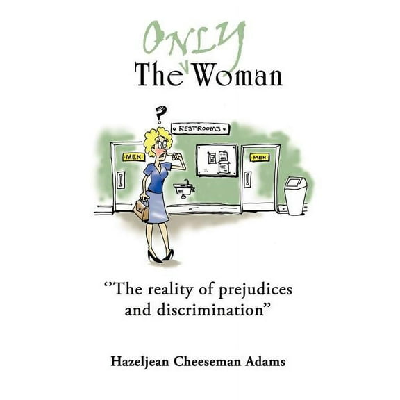 ''The Only Woman'': ''The reality of prejudices and descrimination'', (Paperback)