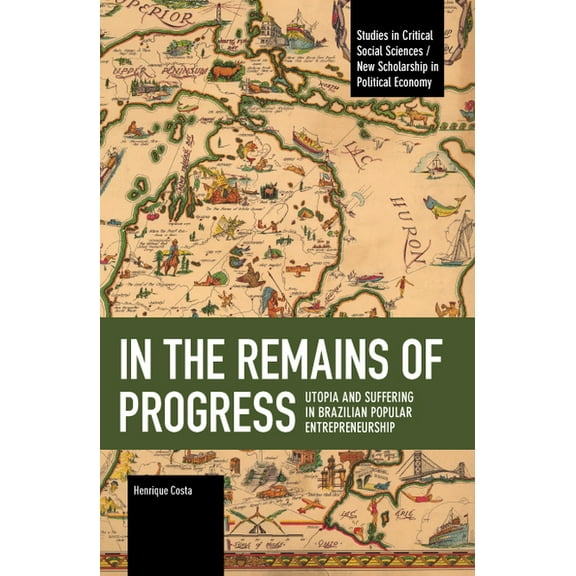 Studies in Critical Social Sciences In the Remains of Progress: Utopia and Suffering in Brazilian Popular Entrepreneurship, (Paperback)