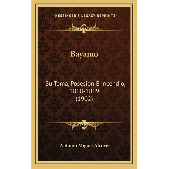 Bayamo : Su Toma, Posesion E Incendio, 1868-1869 (1902) (Hardcover)