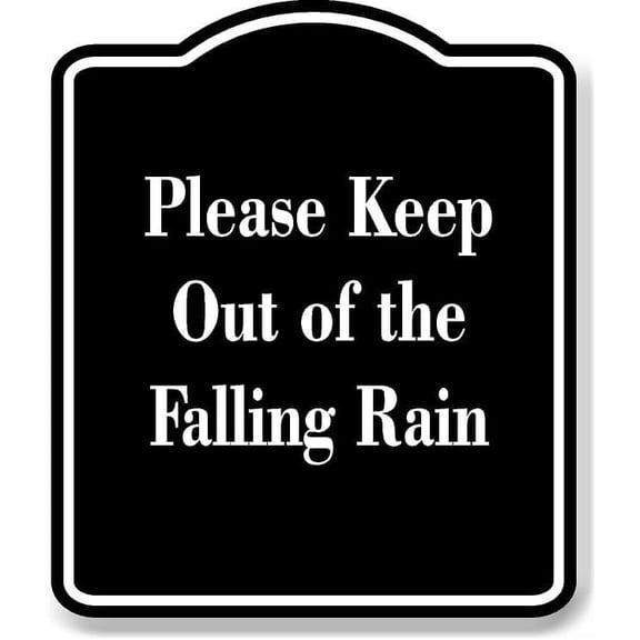 Please Keep Out of the Falling Rain BLACK Aluminum Composite Sign 15''x18''