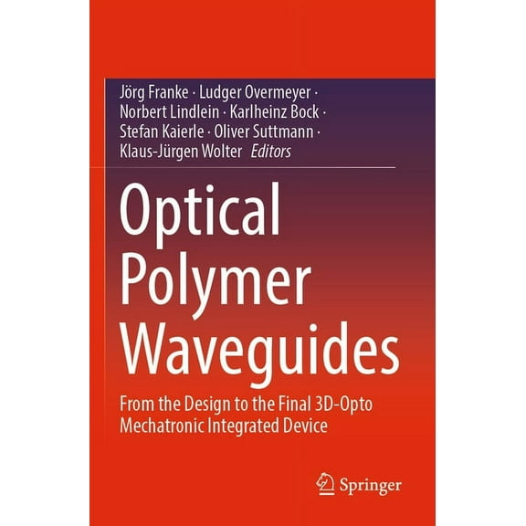 Optical Polymer Waveguides: From the Design to the Final 3d-Opto Mechatronic Integrated Device, (Paperback)