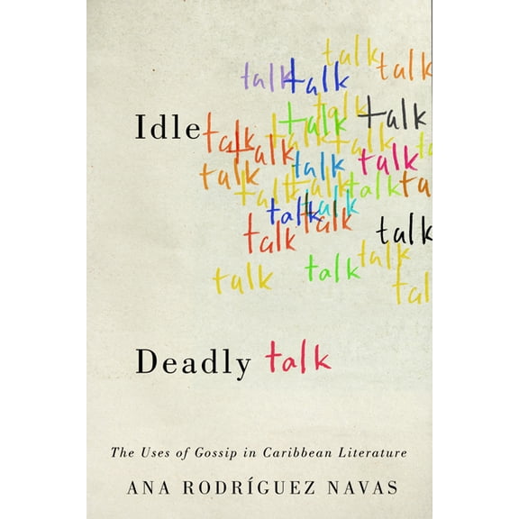 New World Studies Idle Talk, Deadly Talk: The Uses of Gossip in Caribbean Literature, (Hardcover)
