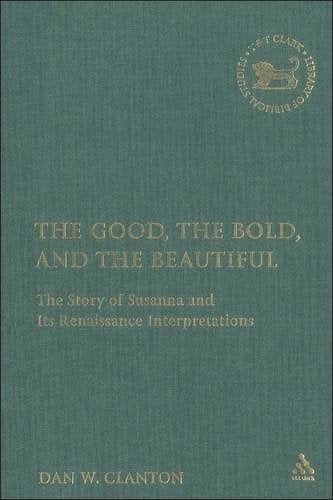 Library of Hebrew Bible/Old Testament St The Good, the Bold, and the Beautiful: The Story of Susanna and Its Renaissance Interpretations, Book 430, (Hardcover)