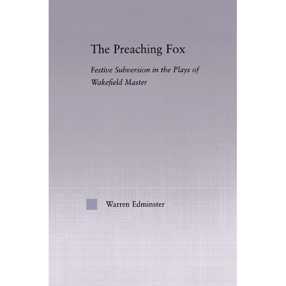 Studies in Medieval History and Culture The Preaching Fox: Elements of Festive Subversion in the Plays of the Wakefield Master, Book 32, (Hardcover)