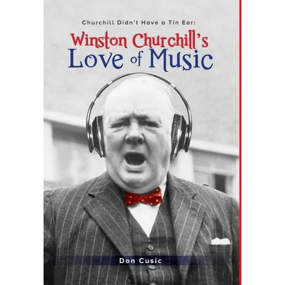 Winston Churchill's Love of Music: Churchill Didn't Have a Tin Ear, (Hardcover)