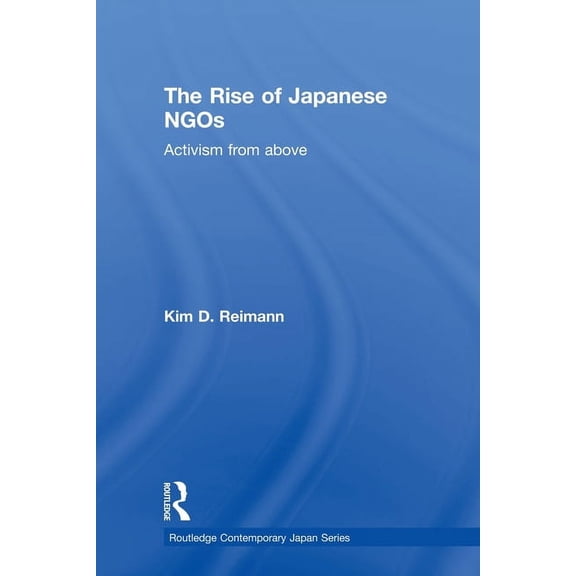 Routledge Contemporary Japan The Rise of Japanese NGOs: Activism from Above, (Paperback)