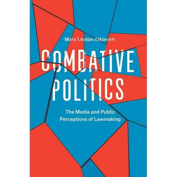 Combative Politics : The Media and Public Perceptions of Lawmaking (Hardcover)