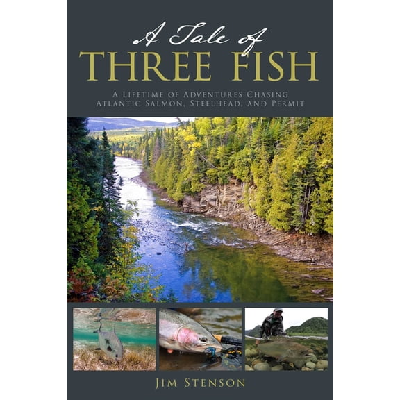 A Tale of Three Fish: A Lifetime of Adventures Chasing Atlantic Salmon, Steelhead, and Permit, (Paperback)