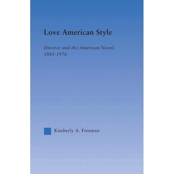 Literary Criticism and Cultural Theory Love American Style: Divorce and the American Novel, 1881-1976, (Paperback)