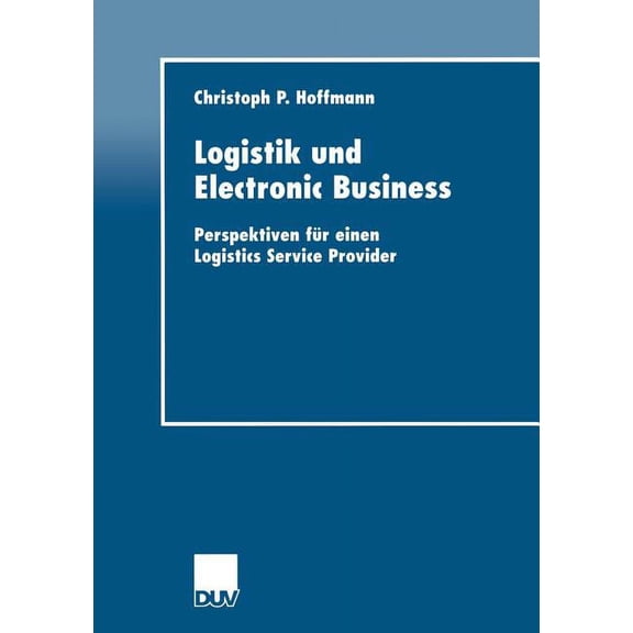 Duv Wirtschaftswissenschaft Logistik Und Electronic Business: Perspektiven FÃ¼r Einen Logistics Service Provider, (Paperback)