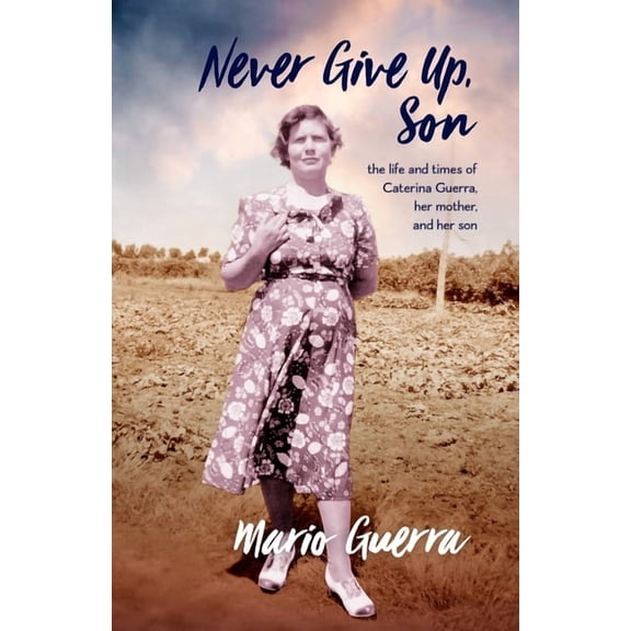Never Give Up Son: the life and times of Caterina Guerra, her mother, and her son, (Paperback)