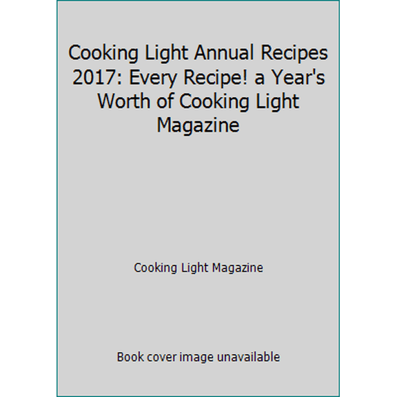 Pre-Owned Cooking Light Annual Recipes 2017: Every Recipe! a Year's Worth of Cooking Light Magazine (Hardcover) 084874540X 9780848745400