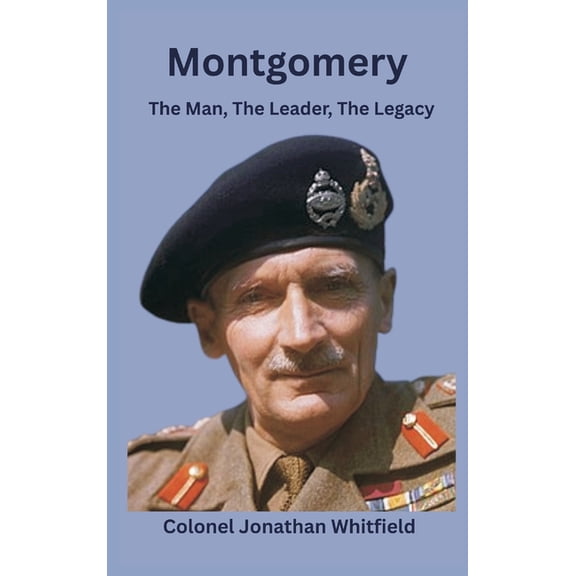 Montgomery: The Man, The Leader, The Legacy, (Hardcover)