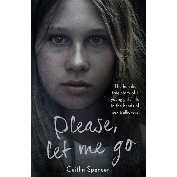 Please, Let Me Go : The Horrific True Story Of One Young Girl's Life In The Hands of British Sex Traffickers (Paperback)