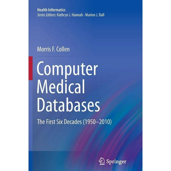 Health Informatics Computer Medical Databases: The First Six Decades (1950-2010), (Paperback)