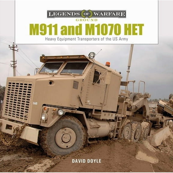 Legends of Warfare: Ground M911 and M1070 Het: Heavy-Equipment Transporters of the US Army, Book 30, (Hardcover)