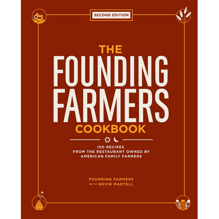 The Founding Farmers Cookbook, second edition : 100 Recipes From the Restaurant Owned by American Family (Founding Farmers Best Dishes)