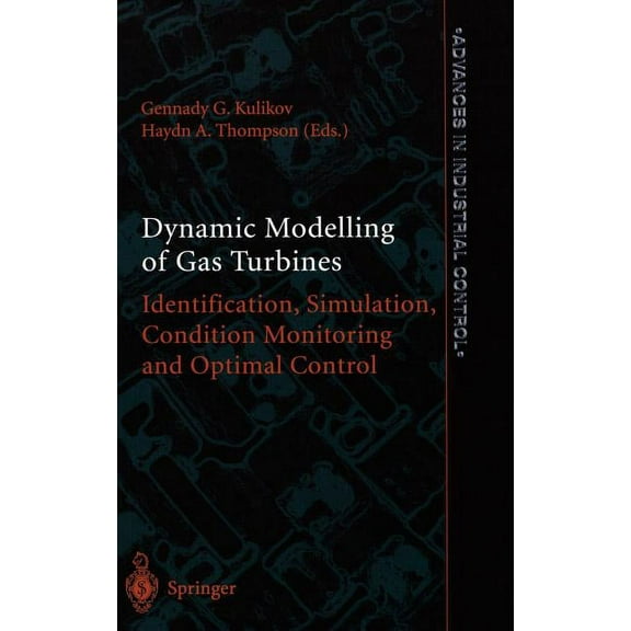 Advances in Industrial Control Dynamic Modelling of Gas Turbines: Identification, Simulation, Condition Monitoring and Optimal Control, (Hardcover)