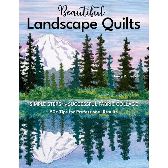 Beautiful Landscape Quilts: Simple Steps to Successful Fabric Collage; 50  Tips for Professional Results, (Paperback)